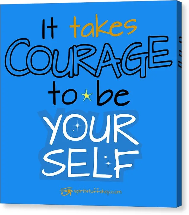 It Takes Courage To Be Your Self - Canvas Print